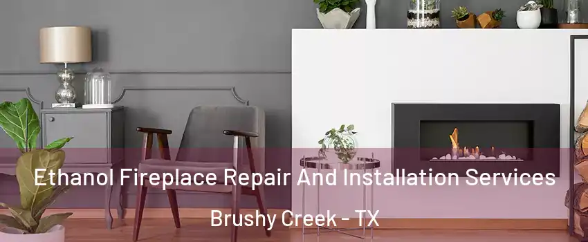  Ethanol Fireplace Repair And Installation Services Brushy Creek - TX