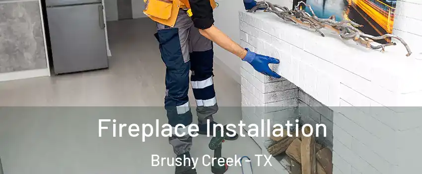  Fireplace Installation Brushy Creek - TX