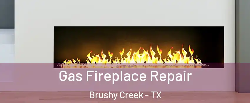  Gas Fireplace Repair Brushy Creek - TX