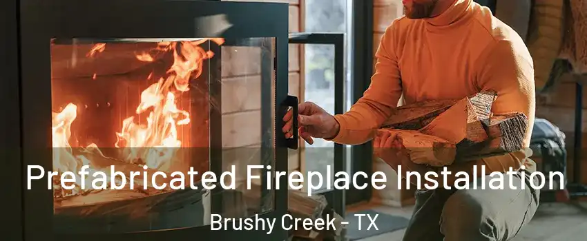  Prefabricated Fireplace Installation Brushy Creek - TX