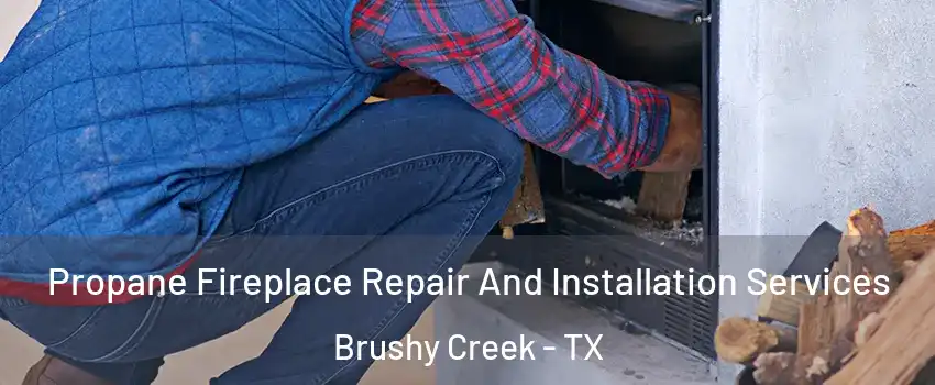  Propane Fireplace Repair And Installation Services Brushy Creek - TX