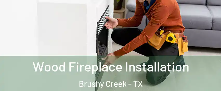  Wood Fireplace Installation Brushy Creek - TX