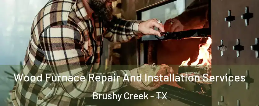 Wood Furnace Repair And Installation Services Brushy Creek - TX